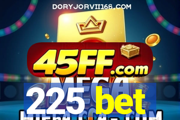 225 bet